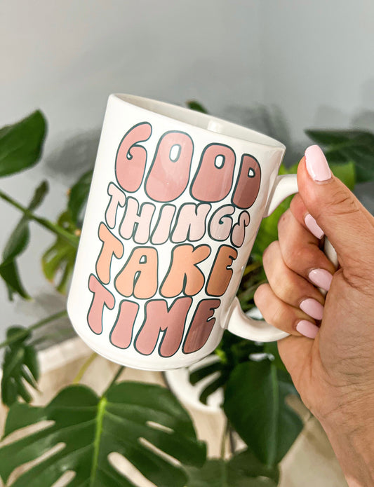 Good Things Take Time Mug